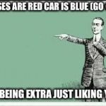 ECARD | ROSES ARE RED CAR IS BLUE
(GO 👀); NOT BEING EXTRA
JUST LIKING YOU! | image tagged in ecard | made w/ Imgflip meme maker