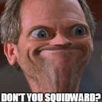 don't you Squidward Dr.House | DON'T YOU SQUIDWARD? | image tagged in dr house hmm,dr house,don't you squidward | made w/ Imgflip meme maker
