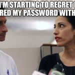 Anthony Weiner and Huma Abedin | I'M STARTING TO REGRET I SHARED MY PASSWORD WITH YOU | image tagged in anthony weiner and huma abedin | made w/ Imgflip meme maker