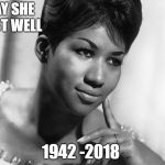 rip soul queen | MAY SHE REST WELL; 1942 -2018 | image tagged in aretha franklin | made w/ Imgflip meme maker