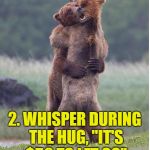 Free hugs ? ? ? | BUSINESS PLAN : 1. HOLD SIGN THAT SAYS "FREE HUGS"; 2. WHISPER DURING THE HUG, "IT'S $50 TO LET GO" | image tagged in hugging bears,memes,funny,hug | made w/ Imgflip meme maker