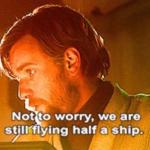 obi wan not to worry we are still flying half a ship meme