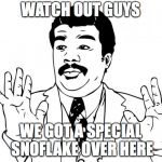 Watch out guys, We got us a badass over here | WATCH OUT GUYS; WE GOT A SPECIAL SNOFLAKE OVER HERE | image tagged in watch out guys we got us a badass over here | made w/ Imgflip meme maker