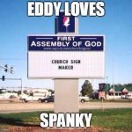 church sign | EDDY LOVES; SPANKY | image tagged in church sign | made w/ Imgflip meme maker