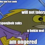 Spongebob angry fish | only haz one ice coob; will not tolerate; sponjbob suks; u hekin wot m8; am ongered | image tagged in spongebob angry fish | made w/ Imgflip meme maker