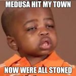 stoned boy | MEDUSA HIT MY TOWN; NOW WERE ALL STONED | image tagged in stoned boy | made w/ Imgflip meme maker