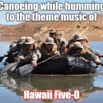 I Thought this was hawaii? | Canoeing while humming to the theme music of; Hawaii Five-0 | image tagged in row row row your boat,70's tv show,end credits | made w/ Imgflip meme maker