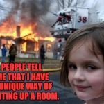 Evil Girl Fire | PEOPLE TELL ME THAT I HAVE A UNIQUE WAY OF LIGHTING UP A ROOM. | image tagged in evil girl fire | made w/ Imgflip meme maker