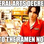 Cashier Meme | LIBERAL ARTS DEGREES? NEXT TO THE RAMEN NOODLES | image tagged in cashier meme | made w/ Imgflip meme maker