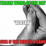 italian hand | ITALIAN WORD OF THE DAY; "ALASKA"; ALASKA IF SHE WANTS A CANOLLI | image tagged in italian hand | made w/ Imgflip meme maker