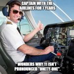 pilot | CAPTAIN WITH THE AIRLINES FOR 7 YEARS; WONDERS WHY 11 ISN'T PRONOUNCED "ONETY-ONE". | image tagged in pilot | made w/ Imgflip meme maker