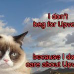 So there!  | I don't beg for Upvotes; because I don't care about Upvotes. | image tagged in memes,grumpy cat sky,grumpy cat | made w/ Imgflip meme maker