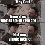 Why has success abandoned me?? [end of drama scene] lol | Hey Carl; None of my memes are on Page one; Not one single meme! I'M A BLOODY FAILURE,  CARL!! | image tagged in the walking dead coral | made w/ Imgflip meme maker