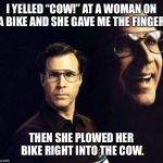 Will Ferrell | I YELLED “COW!” AT A WOMAN ON A BIKE AND SHE GAVE ME THE FINGER. THEN SHE PLOWED HER BIKE RIGHT INTO THE COW. | image tagged in memes,will ferrell,cow,bike,bicycle,middle finger | made w/ Imgflip meme maker