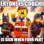 Everyone is coughing | EVERYONE IS COUGHING; EVERYONE IS SICK WHEN YOUR PART OF A TEAM | image tagged in everything is awesome,coughing,cough | made w/ Imgflip meme maker
