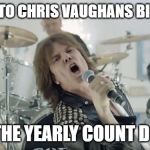 Europe Final Countdown | 2 DAYS TO CHRIS VAUGHANS BIRTHDAY; ITS THE YEARLY COUNT DOWN | image tagged in europe final countdown | made w/ Imgflip meme maker