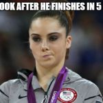 McKayla Maroney Not Impressed Meme | THE LOOK AFTER HE FINISHES IN 5 MINS | image tagged in memes,mckayla maroney not impressed | made w/ Imgflip meme maker
