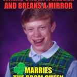 Good Luck Brian (Opposite Week, Oct 3-9, a MrRedRobert77 event!) | WALKS UNDER A LADDER AND BREAKS A MIRROR; MARRIES THE PROM QUEEN | image tagged in good luck brian,memes,funny,opposite week,dreams do come true,bad luck brian | made w/ Imgflip meme maker