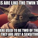 Yoda Wisdom | GENDERS ARE LIKE THE TWIN TOWERS; THERE USED TO BE TWO OF THEM, BUT NOW THEY ARE JUST A SENSITIVE SUBJECT | image tagged in yoda wisdom | made w/ Imgflip meme maker