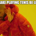 Drake hotline bling | DRAKE PLAYING TENIS BE LIKE | image tagged in drake hotline bling | made w/ Imgflip meme maker