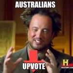 Alien Guy | AUSTRALIANS; UPVOTE | image tagged in alien guy | made w/ Imgflip meme maker