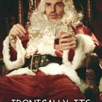 Bad santa | I JUST STOLE SANTA'S NAUGHTY LIST! IRONICALLY, ITS ALMOST IDENTICAL TO MY FRIENDS LIST | image tagged in bad santa | made w/ Imgflip meme maker