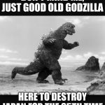 Godzilla  | DON'T MIND ME, JUST GOOD OLD GODZILLA; HERE TO DESTROY JAPAN FOR THE 65TH TIME | image tagged in godzilla | made w/ Imgflip meme maker