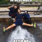 Excited Girls | FIRST DAY IN DECEMBER; AFTER NO NUT NOVEMBER | image tagged in excited girls | made w/ Imgflip meme maker