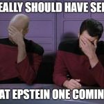 Double Facepalm | REALLY SHOULD HAVE SEEN; THAT EPSTEIN ONE COMING... | image tagged in double facepalm | made w/ Imgflip meme maker