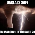 tornado  | DARLA IS SAFE; FROM MARSHVILLE TORNADO 2020 | image tagged in tornado | made w/ Imgflip meme maker