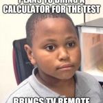 Minor Mistake Marvin | PLANS TO BRING A CALCULATOR FOR THE TEST; BRINGS TV REMOTE | image tagged in memes,minor mistake marvin | made w/ Imgflip meme maker