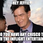 charlie sheen | HEY JEFFIE, DO YOU HAVE ANY CRISCO TO GO WITH THE INFLIGHT ENTERTAINMENT? | image tagged in charlie sheen | made w/ Imgflip meme maker