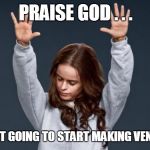 Praise God girl | PRAISE GOD . . . FORD ISN'T GOING TO START MAKING VENTILATORS | image tagged in praise god girl,funny,funny memes,funny meme,too funny,coronavirus | made w/ Imgflip meme maker