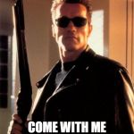 Terminator 2 | WHEN MEDICAL MARTIAL LAW HITS & YOUR NORMIE FRIEND ASKS YOU WHAT TO DO; COME WITH ME IF YOU WANT TO LIVE! | image tagged in terminator 2,corona virus,covid-19,quarantine,funny | made w/ Imgflip meme maker