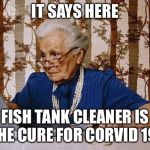Old woman at pc | IT SAYS HERE; FISH TANK CLEANER IS THE CURE FOR CORVID 19. | image tagged in old woman at pc | made w/ Imgflip meme maker