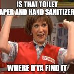 Target Lady | IS THAT TOILET PAPER AND HAND SANITIZER? WHERE D'YA FIND IT | image tagged in target lady | made w/ Imgflip meme maker