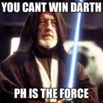 Star Wars Force | YOU CANT WIN DARTH; PH IS THE FORCE | image tagged in star wars force | made w/ Imgflip meme maker