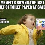 Chubby Bubbles Girl | ME AFTER BUYING THE LAST PACKET OF TOILET PAPER AT SAFEWAY; EVERYONE ELSE BEHIND ME | image tagged in memes,chubby bubbles girl | made w/ Imgflip meme maker