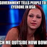 Catch me outside how bout dat | WHEN THE GOVERNMENT TELLS PEOPLE TO STAY HOME
EYERONE IN USA:; CATCH ME OUTSIDE HOW BOW DAT | image tagged in catch me outside how bout dat | made w/ Imgflip meme maker