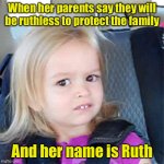 Ruthless | When her parents say they will be ruthless to protect the family; And her name is Ruth | image tagged in confused little girl | made w/ Imgflip meme maker