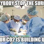 Surgery | EVERYBODY STOP THE SURGERY; OUR CO2 IS BUILDING UP | image tagged in surgery | made w/ Imgflip meme maker