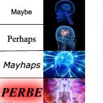 maybe | Maybe; Perhaps; Mayhaps; PERBE | image tagged in expanding brain | made w/ Imgflip meme maker
