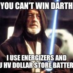 Star Wars Force | YOU CAN'T WIN DARTH; I USE ENERGIZERS AND YOU HV DOLLAR STORE BATTERIES | image tagged in star wars force | made w/ Imgflip meme maker