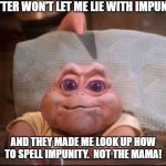 not the mama | TWITTER WON'T LET ME LIE WITH IMPUNITY... AND THEY MADE ME LOOK UP HOW TO SPELL IMPUNITY.  NOT THE MAMA! | image tagged in not the mama | made w/ Imgflip meme maker