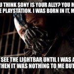 PS4 | AH YOU THINK SONY IS YOUR ALLY? YOU MERELY ADOPTED THE PLAYSTATION. I WAS BORN IN IT, MOLDED BY IT. I DIDN'T SEE THE LIGHTBAR UNTIL I WAS ALREADY A MAN, BY THEN IT WAS NOTHING TO ME BUT BLINDING! | image tagged in memes,permission bane | made w/ Imgflip meme maker