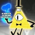 Every time | ME; MY HAND AFTER PUTTING HAND SANITIZER ON A CUT | image tagged in bill cipher | made w/ Imgflip meme maker