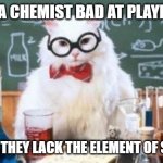 Science Cat (wider version) | WHY IS A CHEMIST BAD AT PLAYING JOKE; BECAUSE THEY LACK THE ELEMENT OF SURPRISE | image tagged in science cat wider version | made w/ Imgflip meme maker