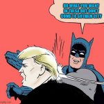 Batman slaps Trump | DO WHAT YOU WANT IN TULSA BUT DON'T COME TO GOTHAM CITY | image tagged in batman slaps trump | made w/ Imgflip meme maker