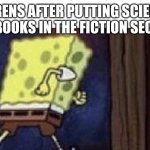 Spongebob running | KARENS AFTER PUTTING SCIENCE TEXTBOOKS IN THE FICTION SECTION | image tagged in spongebob running | made w/ Imgflip meme maker