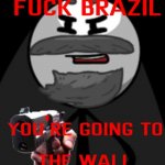 Fuck Brazil Meme Generator Imgflip